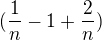 $(\frac1n-1+\frac2n)$