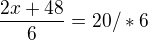 $\frac{2x+48}{6}=20/*6$