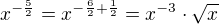 $x^{-\frac{5}{2}}=x^{-\frac{6}{2}+\frac{1}{2}}=x^{-3}\cdot \sqrt{x}$