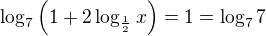$\log_7\left(1+2\log_{\frac12}x\right)=1=\log_77$