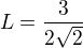 $L = \frac{3}{2\sqrt{2}}$