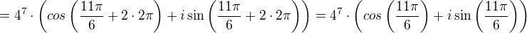 $= 4^{7}\cdot \left ( cos\left ( \frac{11\pi}{6}+2\cdot 2\pi \right )+i\sin \left ( \frac{11\pi}{6}+2\cdot 2\pi \right ) \right )=4^{7}\cdot \left ( cos \left ( \frac{11\pi}{6} \right ) +i\sin \left ( \frac{11\pi}{6}\right ) \right )$