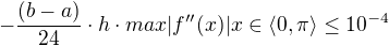 $-\frac{(b-a)}{24}\cdot h\cdot max|f^{\prime \prime}(x)| x\in \langle0,\pi \rangle\le 10^{-4}$