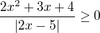 $\frac{2x^{2}+3x+4}{|2x-5|}\ge 0$
