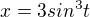 $x=3sin^{3}t$
