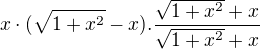 $x\cdot (\sqrt{1+x^{2}}-x) . \frac{\sqrt{1+x^{2}}+x}{\sqrt{1+x^{2}}+x}$