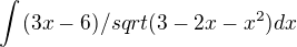 $\int_{}^{} (3x-6)/sqrt(3-2x-x^2)dx$