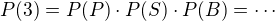 $P(3) = P(P)\cdot P(S)\cdot P(B)=\cdots $