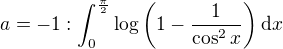 $a = -1: \int_0^\frac\pi2 \log\left(1 - \frac{1}{\cos^2x} \right)\mathrm{d}x$