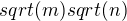 $sqrt(m)sqrt(n)$