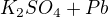 $K_{2}SO_{4} + Pb$