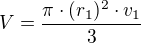 $V=\frac{\pi\cdot (r_1)^2\cdot v_1}{3}$