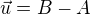 $\vec{u}=B-A$