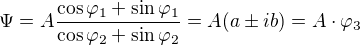 $\Psi =A\frac{\cos \varphi _{1}+\sin \varphi _{1}}{\cos \varphi _{2}+\sin \varphi _{2}}=A(a\pm ib)=A\cdot \varphi _{3}$