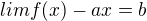 $lim f(x)-ax =b$