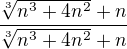 $\frac{\sqrt[3]{n^{3}+4n^{2}}+n}{\sqrt[3]{n^{3}+4n^{2}}+n}$
