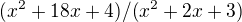 $(x^{2}+18x+4)/(x^{2}+2x+3)$