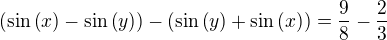 $\(\sin\(x\)-\sin\(y\)\)-\(\sin\( y\) +\sin\( x\)\)=\frac{9}{8}-\frac{2}{3}$