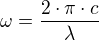 $\omega =\frac{2\cdot \pi \cdot c}{\lambda }$