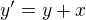$y^{\prime}=y+x$