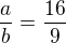 $\frac{a}{b}=\frac{16}{9}$