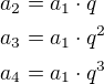 $a_2=a_1\cdot q\nla_3=a_1\cdot q^2\nla_4=a_1\cdot q^3$