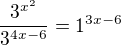 $\frac{3^{x^2} }{3^{4x-6}}=1^{3x-6}$