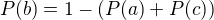 $P(b)=1-(P(a)+P(c))$