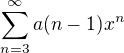 $\sum_{n=3}^\infty a(n-1)x^n$