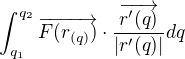 $\int^{q_2}_{q_1} \overrightarrow{F(r_{(q)})} \cdot \frac{\overrightarrow{r'(q)}}{|r'(q)|}dq$