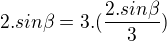 $2.sin\beta=3.(\frac{2.sin\beta}{3})$