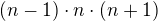 $(n-1)\cdot n\cdot(n+1)$