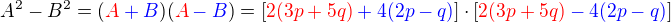 $A^2 - B^2 = (\color{red}A\color{blue}+B\color{black})(\color{red}A\color{blue}-B\color{black})= [\color{red}2(3p+5q)\color{blue}+4(2p-q)\color{black}]\cdot[\color{red}2(3p+5q)\color{blue}-4(2p-q)\color{black}]$