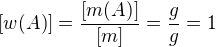 $[w(A)]=\frac{[m(A)]}{[m]}=\frac{g}{g}=1$