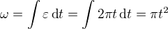 $\omega =\int\varepsilon\, \text{d}t=\int 2\pi t \, \text{d}t=\pi t^2$