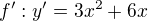 $f':y'= 3x^2 + 6x$