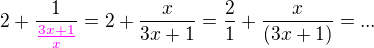 $2+\frac {1}{\color{magenta}\frac{3x+1}{x}} = 2+ \frac {x}{3x+1} = \frac21 + \frac{x}{(3x+1)} = ...$