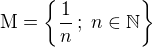 $\text{M}=\{\frac{1}{n}\,;\; n\in\mathbb{N}\}$