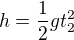 $h = \frac{1}{2}gt_2^2$