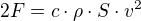 $2F=c\cdot \rho \cdot S \cdot v^2$