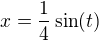 $x=\frac{1}{4}\sin (t)$