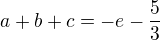 $a+b+c=-e-\frac{5}{3}$