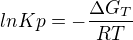 $lnKp=-\frac{\Delta G_{T}}{RT} $