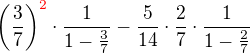$\(\frac{3}{7}\)^{\color{red}2\color{black}}\cdot\frac{1}{1-\frac{3}{7}}-\frac{5}{14}\cdot\frac{2}{7}\cdot\frac{1}{1-\frac{2}{7}}$