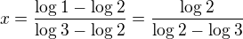 $x= \frac{\log_{}1-\log_{}2}{\log_{}3-\log_{}2}=\frac{\log_{}2}{\log_{}2-\log_{}3}$