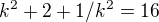 $k^{2}+2+1/k^{2}=16$