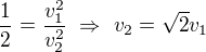 $\frac12=\frac{v_1^2}{v_2^2}\ \Rightarrow\ v_2=\sqrt2 v_1$