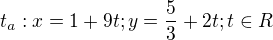 $t_a: x = 1 + 9t; y=\frac{5}{3}+2t; t \in R$