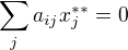 $\sum_j a_{ij}x^{**}_j=0$