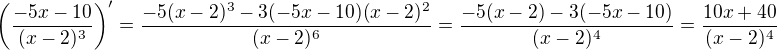 $\(\frac{-5x-10}{(x-2)^3}\)^{\prime}=\frac{-5(x-2)^3-3(-5x-10)(x-2)^2}{(x-2)^6}=\frac{-5(x-2)-3(-5x-10)}{(x-2)^4}=\frac{10x+40}{(x-2)^4}$
